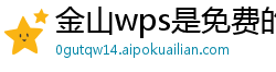 金山wps是免费的吗安全吗知乎文章下载